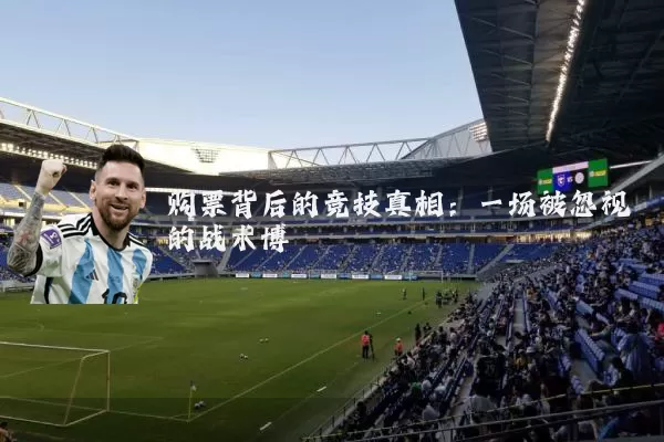 购票背后的竞技真相:一场被忽视的战术博弈