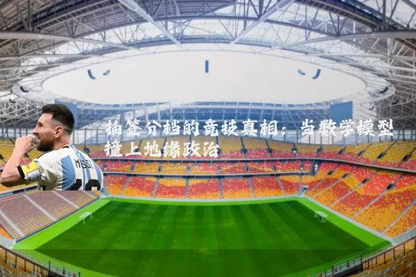 抽签分档的竞技真相：当数学模型撞上地缘政治