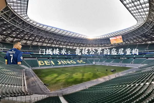 门线技术:竞技公平的底层重构